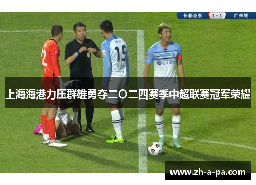 上海海港力压群雄勇夺二〇二四赛季中超联赛冠军荣耀