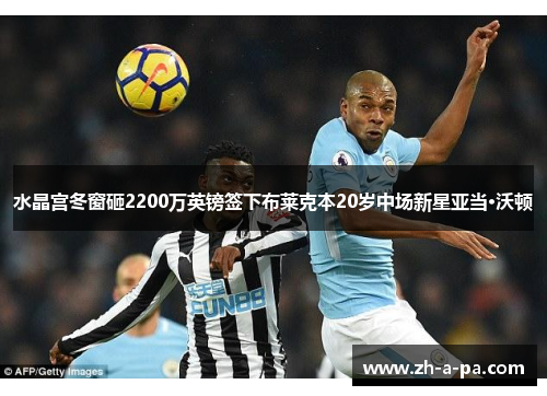 水晶宫冬窗砸2200万英镑签下布莱克本20岁中场新星亚当·沃顿