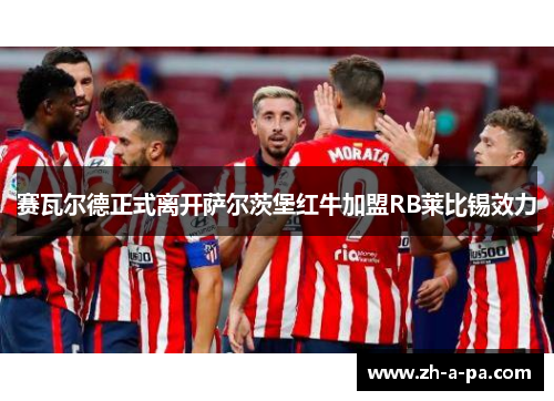 赛瓦尔德正式离开萨尔茨堡红牛加盟RB莱比锡效力