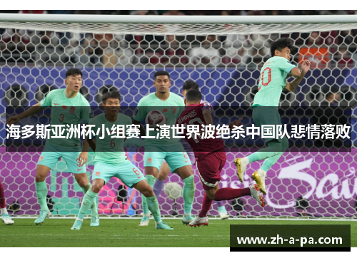 海多斯亚洲杯小组赛上演世界波绝杀中国队悲情落败